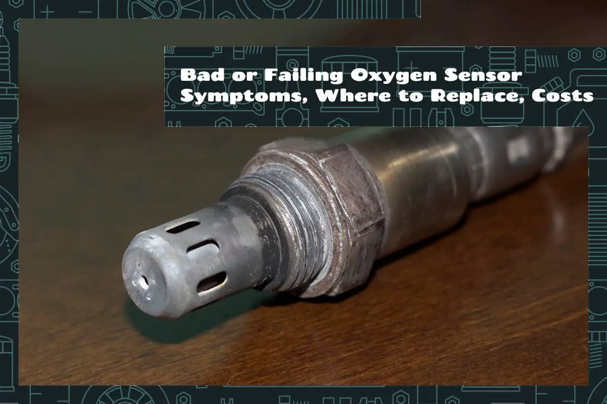 Bad or Failing Oxygen Sensor Symptoms Where to Replace Costs