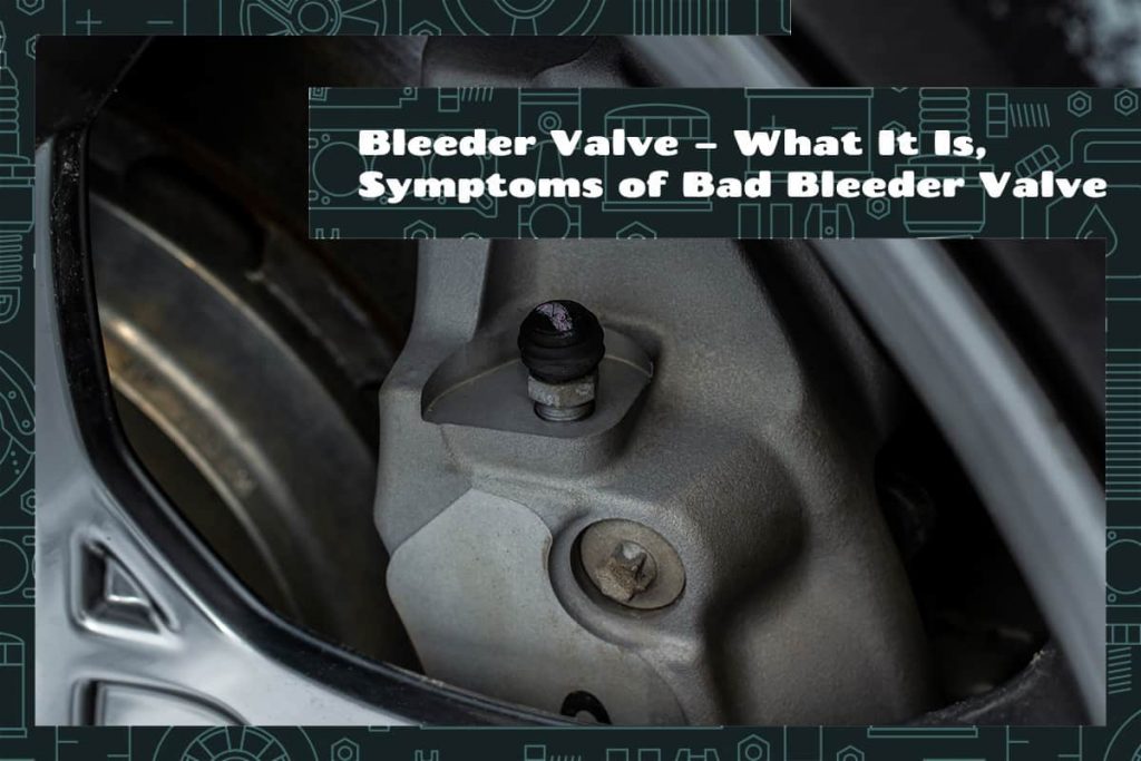 Bleeder Valve What It Is, Symptoms of Bad Bleeder Valve Upgraded