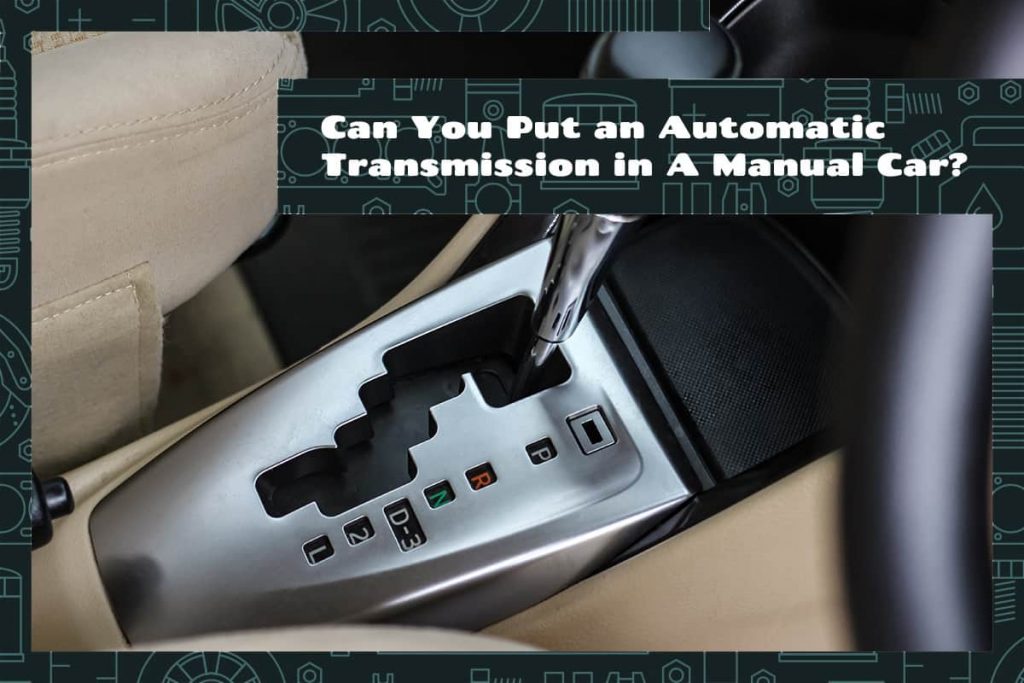 Can You Put an Automatic Transmission in A Manual Car? Upgraded Vehicle
