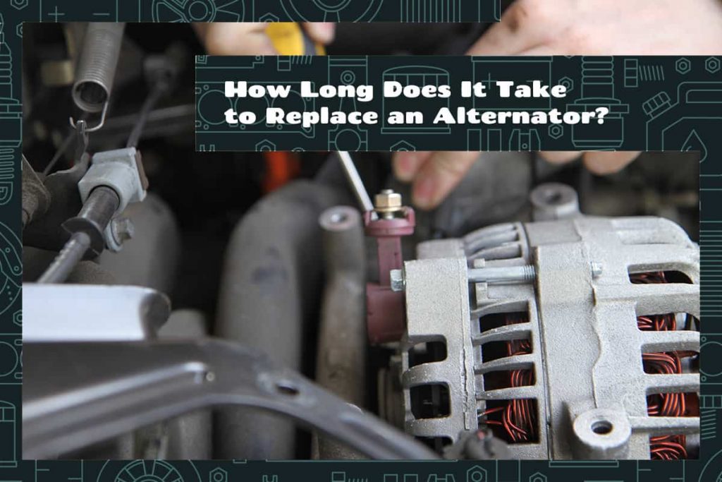 How Long Does It Take to Replace an Alternator? Upgraded Vehicle