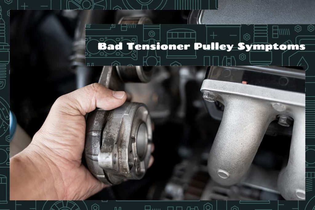 6 Bad Tensioner Pulley Symptoms Upgraded Vehicle