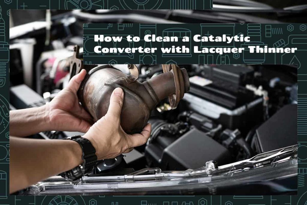 How to Clean a Catalytic Converter with Lacquer Thinner Upgraded Vehicle