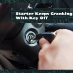 Starter Keeps Cranking With Key Off