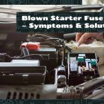 Blown Starter Fuse – Symptoms & Solutions
