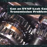 Can an EVAP Leak Cause Transmission Problems
