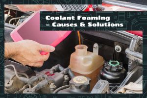 Coolant Foaming – Causes & Solutions