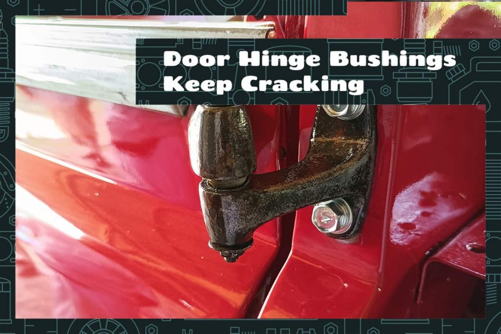 Door Hinge Bushings Keep Cracking Upgraded Vehicle