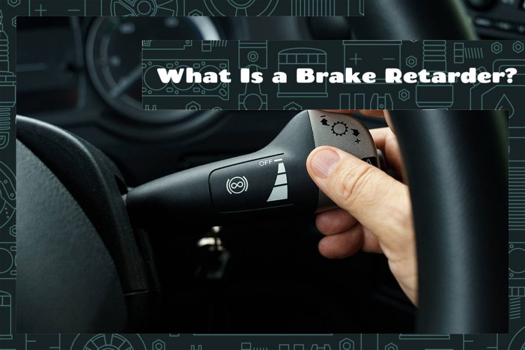 What is Brake Retarder? What Are Their Types? Upgraded Vehicle